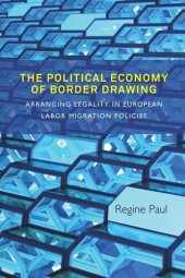 book The Political Economy of Border Drawing: Arranging Legality in European Labor Migration Policies