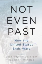 book Not Even Past: How the United States Ends Wars