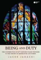 book Being and Duty: The Contribution of 20th-century Polish Thinkers to the Theory of Imperatives and Norms