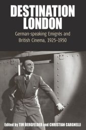 book Destination London: German-Speaking Emigrés and British Cinema, 1925-1950