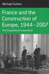 book France and the Construction of Europe, 1944-2007: The Geopolitical Imperative