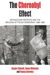 book The Chernobyl Effect: Antinuclear Protests and the Molding of Polish Democracy, 1986–1990