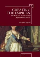 book Creating the Empress: Politics and Poetry in the Age of Catherine II