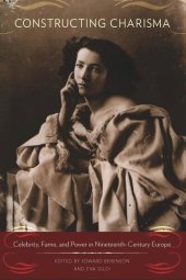 book Constructing Charisma: Celebrity, Fame, and Power in Nineteenth-Century Europe