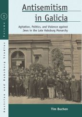 book Antisemitism in Galicia: Agitation, Politics, and Violence against Jews in the Late Habsburg Monarchy