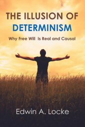 book The Illusion of Determinism: Why Free Will Is Real and Causal