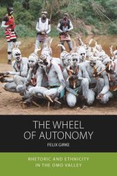 book The Wheel of Autonomy: Rhetoric and Ethnicity in the Omo Valley