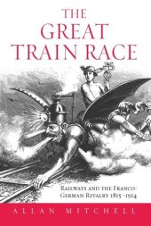 book The Great Train Race: Railways and the Franco-German Rivalry, 1815-1914