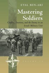 book Mastering Soldiers: Conflict, Emotions, and the Enemy in an Israeli Army Unit