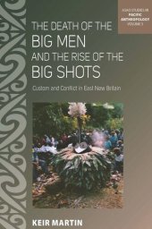 book The Death of the Big Men and the Rise of the Big Shots: Custom and Conflict in East New Britain