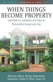 book When Things Become Property: Land Reform, Authority and Value in Postsocialist Europe and Asia