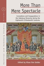 book More than Mere Spectacle: Coronations and Inaugurations in the Habsburg Monarchy during the Eighteenth and Nineteenth Centuries