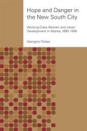 book Hope and Danger in the New South City: Working-Class Women and Urban Development in Atlanta, 1890-1940