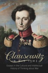 book Clausewitz in His Time: Essays in the Cultural and Intellectual History of Thinking about War