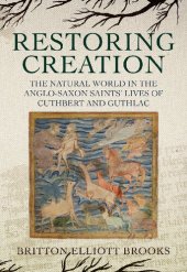 book Restoring Creation: The Natural World in the Anglo-Saxon Saints' Lives of Cuthbert and Guthlac