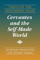 book Through the Shattering Glass: Cervantes and the Self-Made World