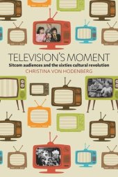 book Television's Moment: Sitcom Audiences and the Sixties Cultural Revolution