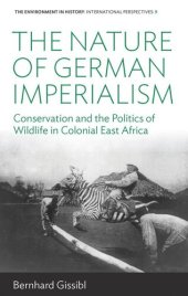 book The Nature of German Imperialism: Conservation and the Politics of Wildlife in Colonial East Africa