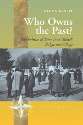 book Who Owns the Past?: The Politics of Time in a 'Model' Bulgarian Village