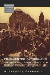 book Fragmented Fatherland: Immigration and Cold War Conflict in the Federal Republic of Germany, 1945-1980