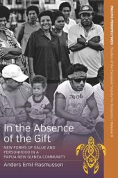 book In the Absence of the Gift: New Forms of Value and Personhood in a Papua New Guinea Community