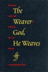 book The Weaver-God, He Weaves: Melville and the Poetics of the Novel