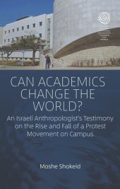 book Can Academics Change the World?: An Israeli Anthropologist's Testimony on the Rise and Fall of a Protest Movement on Campus