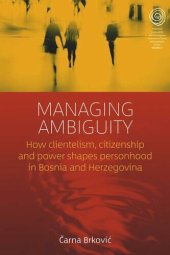 book Managing Ambiguity: How Clientelism, Citizenship, and Power Shape Personhood in Bosnia and Herzegovina