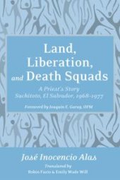 book Land, Liberation, and Death Squads: A Priest's Story, Suchitoto, El Salvador, 1968–1977