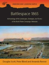 book Battlespace 1865: Archaeology of the Landscapes, Strategies, and Tactics of the North Platte Campaign, Nebraska