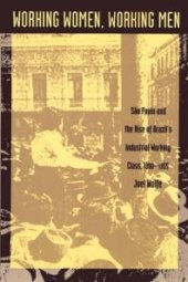 book Working Women, Working Men: Sao Paulo and the Rise of Brazil's Industrial Working Class, 1900-1955