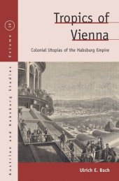 book Tropics of Vienna: Colonial Utopias of the Habsburg Empire