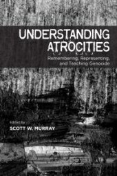 book Understanding Atrocities: Remembering, Representing, and Teaching Genocide