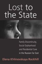 book Lost to the State: Family Discontinuity, Social Orphanhood and Residential Care in the Russian Far East