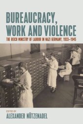 book Bureaucracy, Work and Violence: The Reich Ministry of Labour in Nazi Germany, 1933–1945