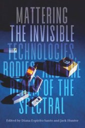 book Mattering the Invisible: Technologies, Bodies, and the Realm of the Spectral