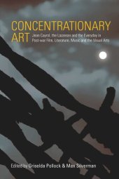 book Concentrationary Art: Jean Cayrol, the Lazarean and the Everyday in Post-war Film, Literature, Music and the Visual Arts