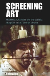 book Screening Art: Modernist Aesthetics and the Socialist Imaginary in East German Cinema