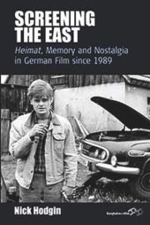 book Screening the East: Heimat, Memory and Nostalgia in German Film since 1989