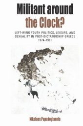 book Militant Around the Clock?: Left-Wing Youth Politics, Leisure, and Sexuality in Post-Dictatorship Greece, 1974-1981