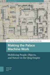 book Making the Palace Machine Work: Mobilizing People, Objects, and Nature in the Qing Empire