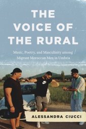 book The Voice of the Rural: Music, Poetry, and Masculinity among Migrant Moroccan Men in Umbria