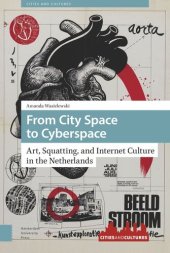 book From City Space to Cyberspace: Art, Squatting, and Internet Culture in the Netherlands