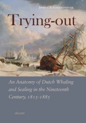 book Trying Out: An Anatomy of Dutch Whaling and Sealing in the Nineteenth Century, 1815-1885