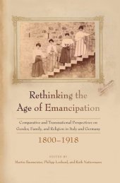 book Rethinking the Age of Emancipation: Comparative and Transnational Perspectives on Gender, Family, and Religion in Italy and Germany, 1800–1918