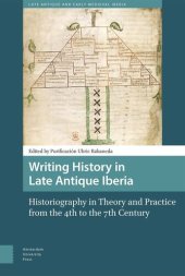 book Writing History in Late Antique Iberia: Historiography in Theory and Practice from the 4th to the 7th Century