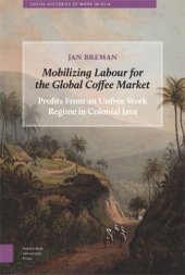 book Mobilizing Labour for the Global Coffee Market: Profits from an Unfree Work Regime in Colonial Java