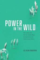 book Power in the Wild: The Subtle and Not-So-Subtle Ways Animals Strive for Control over Others