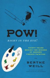 book Pow! Right in the Eye!: Thirty Years behind the Scenes of Modern French Painting