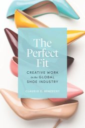 book The Perfect Fit: Creative Work in the Global Shoe Industry